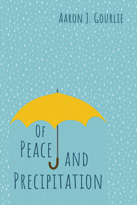 Of Peace and Precipitation - Gourlie, Aaron J