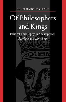 Of Philosophers and Kings: Political Philosophy in Shakespeare's Macbeth and King Lear - Craig, Leon Harold