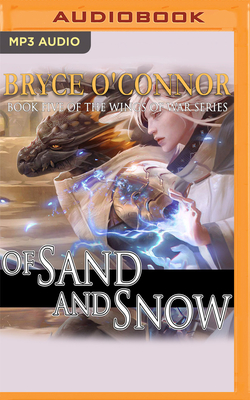 Of Sand and Snow - O'Connor, Bryce, and Naramore, Mikael (Read by)