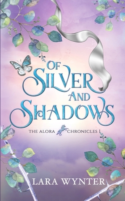 Of Silver and Shadows: The Alora Chronicles Book 1 - Wynter, Lara