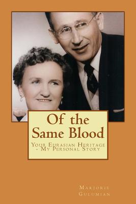 Of the Same Blood: Your Eurasian Heritage - My Personal Story - Martin, Cathy Burnham, and Gulumian, Marjorie Rowe