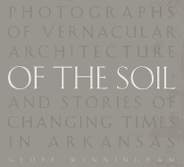 Of the Soil: Photographs of Vernacular Architecture and Stories of Changing Times in Arkansas