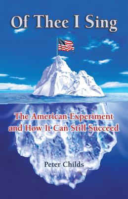 Of Thee I Sing: The American Experiment and How It Can Still Succeed - Childs, Peter, Professor