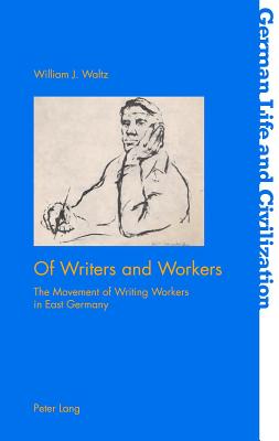 Of Writers and Workers: The Movement of Writing Workers in East Germany - Hermand, Jost, and Waltz, William J