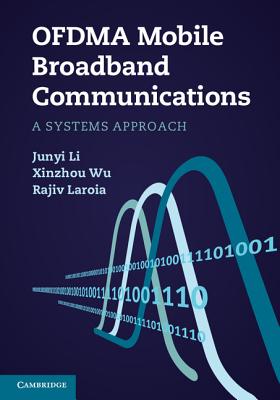 OFDMA Mobile Broadband Communications: A Systems Approach - Li, Junyi, and Wu, Xinzhou, and Laroia, Rajiv