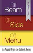 Off Beam, Off Side, Off Menu: An Appeal from the Catholic Pews - Clarke, Kevin