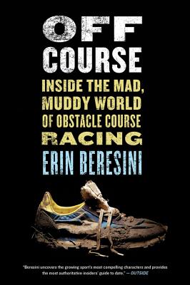 Off Course: Inside the Mad, Muddy World of Obstacle Course Racing - Beresini, Erin