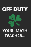 Off Duty, Your Math Teacher...: Funny Saint Patrick Day Blank Lined Journal. Bold Novelty Wit Notebook for Your Irish Friends. Cheeky Smart Paper Pad (3)