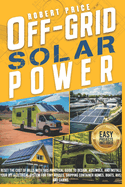 Off-Grid Solar Power: Reset the Cost of Bills With This Practical Guide to Design, Assemble, and Install Your DIY Electrical System for Tiny Houses, Shipping Container Homes, Boats, RVs, and Cabins.