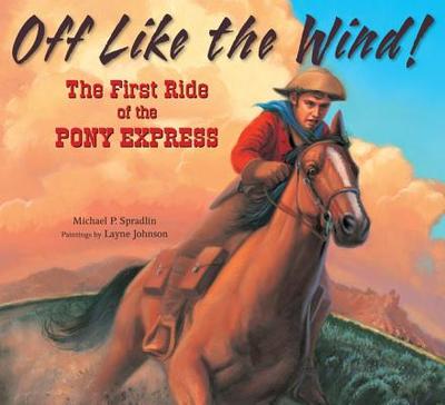 Off Like the Wind!: The First Ride of the Pony Express - Spradlin, Michael P