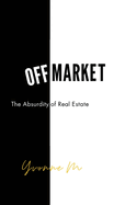 Off Market: The Absurdity of Real Estate