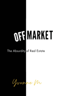 Off Market: The Absurdity of Real Estate