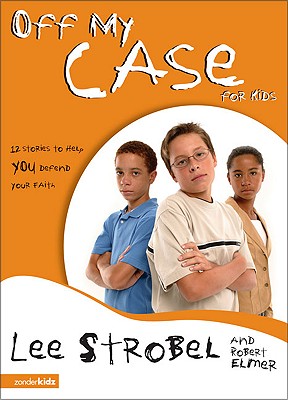 Off My Case for Kids: 12 Stories to Help You Defend Your Faith - Strobel, Lee, and Elmer, Robert