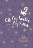 Off My Rocker and on My Knees (Gift Edition): 52 Devotions for Devoted Grandmas