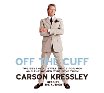 Off the Cuff: The Ultimate Guide to Style for Men--And the Women Who Love Them