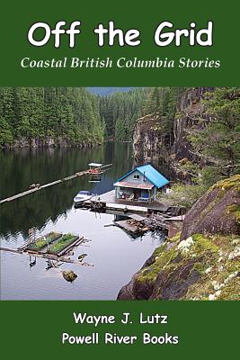 Off the Grid: Coastal British Columbia Stories - Lutz, Wayne J