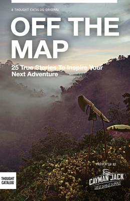 Off the Map: 25 True Stories to Inspire Your Next Adventure - Fagan, Chelsea (Editor), and Burton, Robbie (Editor), and Choi, Mink (Editor)
