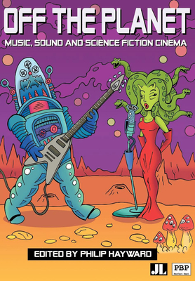 Off the Planet: Music, Sound and Science Fiction Cinema - Hayward, Philip (Editor)