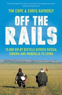 Off The Rails: 10,000 km by Bicycle across Russia, Siberia and Mongolia to China