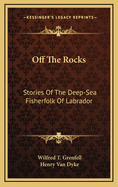 Off the Rocks; Stories of the Deep-Sea Fisherfolk of Labrador