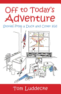 Off to Today's Adventure: Stories from a Duck and Cover Kid - Luddecke, Tom