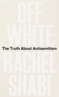 Off-White: The Truth About Antisemitism - Shabi, Rachel