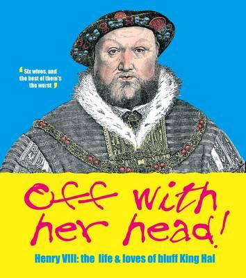 Off with Her Head! Henry VIII: The Life and Loves of Bluff King Hal - Heritage, English