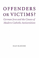 Offenders or Victims?: German Jews and the Causes of Modern Catholic Antisemitism