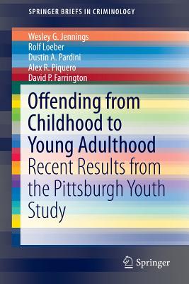 Offending from Childhood to Young Adulthood: Recent Results from the Pittsburgh Youth Study - Jennings, Wesley G, and Loeber, Rolf, Dr., and Pardini, Dustin a