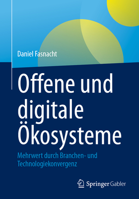 Offene und digitale ?kosysteme: Mehrwert durch Branchen- und Technologiekonvergenz - Fasnacht, Daniel