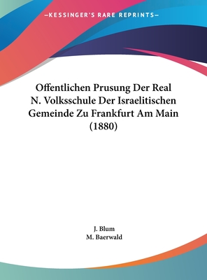 Offentlichen Prusung Der Real N. Volksschule Der Israelitischen Gemeinde Zu Frankfurt Am Main (1880) - Blum, J, and Baerwald, M