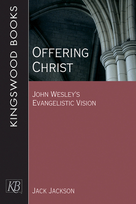 Offering Christ: John Wesley's Evangelistic Vision - Jackson, Jack