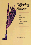 Offering Smoke: The Sacred Pipe and Native American Religion