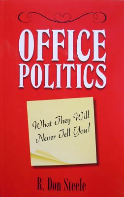 Office Politics: What They Will Never Tell You! - Steele, R Don