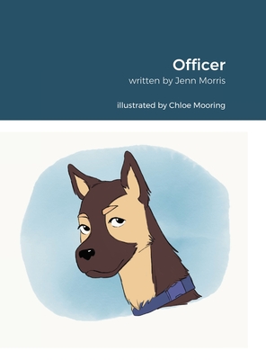 Officer: Inspired By Rachel Morris. Written By Jennifer Morris. Illustrated By Chloe Mooring. - Morris, Rachel, and Morris, Jenn