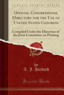 Official Congressional Directory for the Use of United States Congress: Compiled Under the Direction of the Joint Committee on Printing (Classic Reprint)