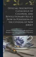 Official Descriptive Catalogue of Colonial and Revolutionary Relics now in Possession of the Citizens of New Jersey