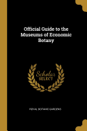 Official Guide to the Museums of Economic Botany