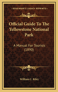 Official Guide to the Yellowstone National Park: A Manual for Tourists (1890)