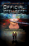 Official Intelligent Beings: How Our Devices Became Us, and the World Consumed Itself