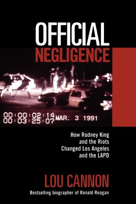 Official Negligence: How Rodney King and the Riots Changed Los Angeles and the LAPD - Cannon, Lou