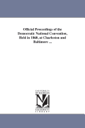 Official Proceedings of the Democratic National Convention, Held in 1860, at Charleston and Baltimore: Proceedings at Charleston, April 23-May 3