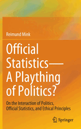Official Statistics-A Plaything of Politics?: On the Interaction of Politics, Official Statistics, and Ethical Principles