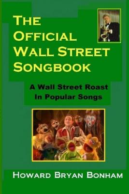 Official Wall Street Songbook: A Wall Street Roasting in Popular Songs - Bonham, Howard Bryan