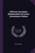 Officium Sacerdotis Hebdomadarii Ad Usum Cartusiensis Ordinis