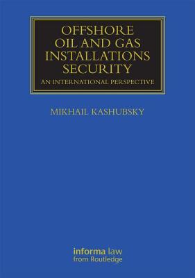 Offshore Oil and Gas Installations Security: An International Perspective - Kashubsky, Mikhail