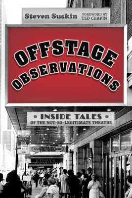 Offstage Observations: Inside Tales of the Not-So-Legitimate Theatre - Suskin, Steven, and Chapin, Ted (Foreword by)