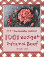 Oh! 1001 Homemade Budget Ground Beef Recipes: A Homemade Budget Ground Beef Cookbook that Novice can Cook