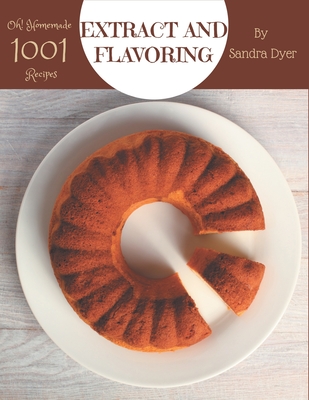 Oh! 1001 Homemade Extract and Flavoring Recipes: A Homemade Extract and Flavoring Cookbook from the Heart! - Dyer, Sandra