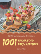 Oh! 1001 Homemade Finger Food Party Appetizer Recipes: Homemade Finger Food Party Appetizer Cookbook - The Magic to Create Incredible Flavor!